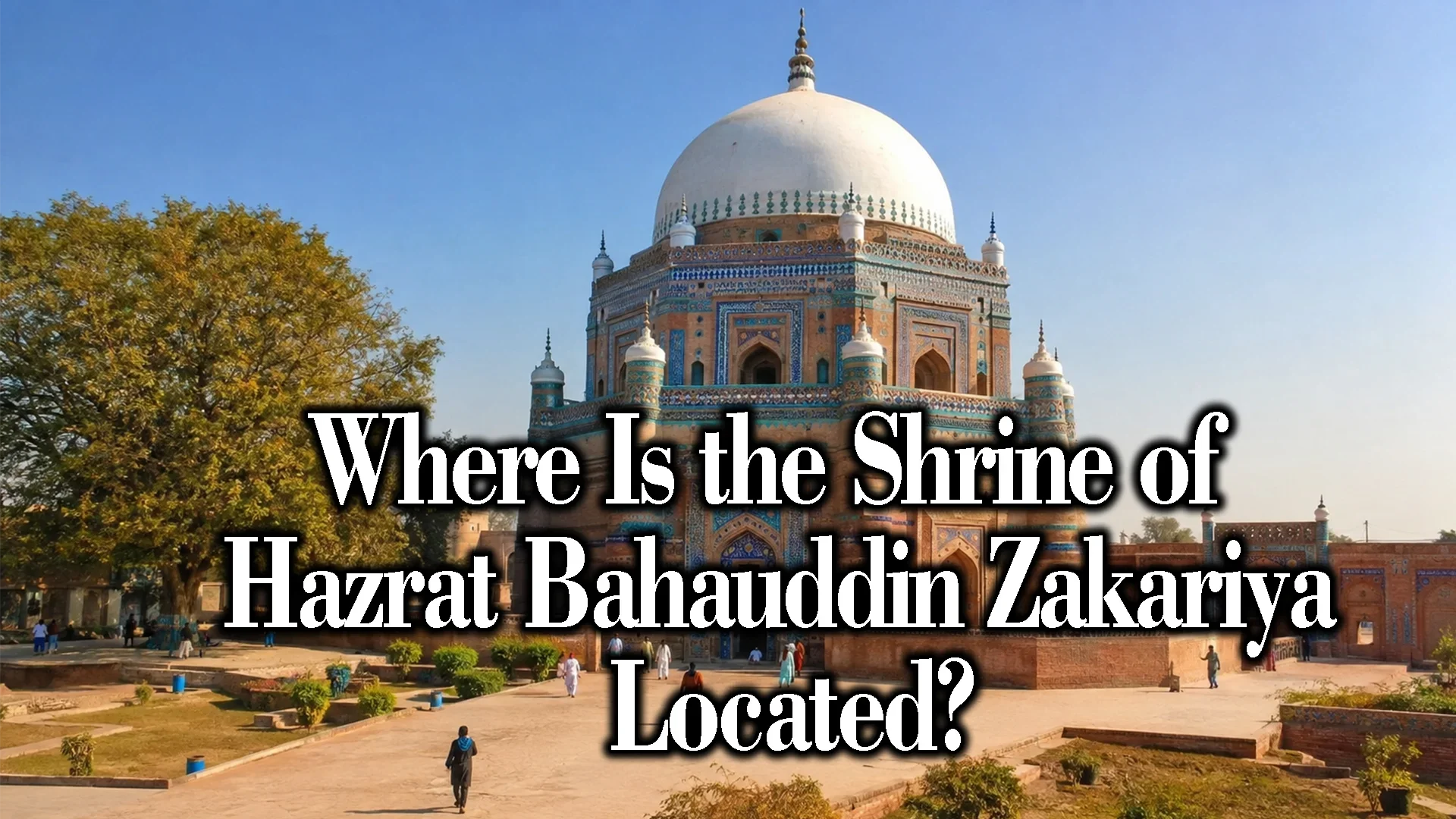 Where Is the Shrine of Hazrat Bahauddin Zakariya Located?
