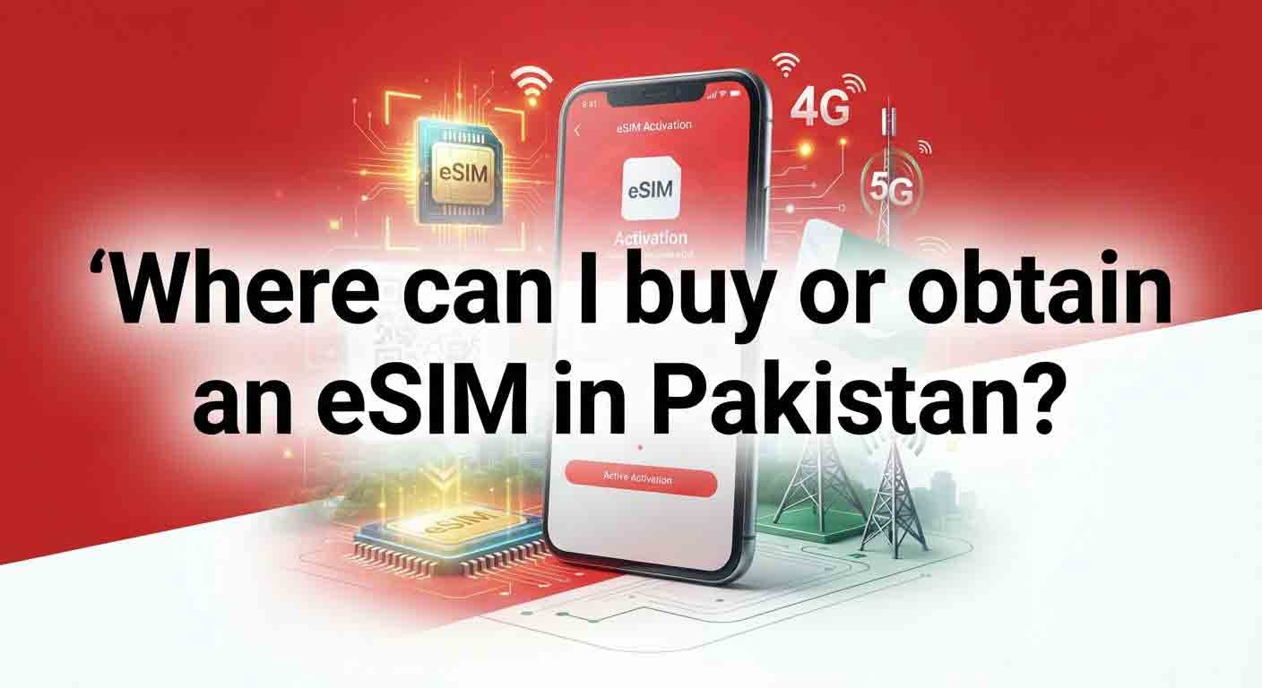 Where Can I Buy or Obtain an eSIM in Pakistan? – 2026 Guide | Jazz, Zong, Ufone, Onic