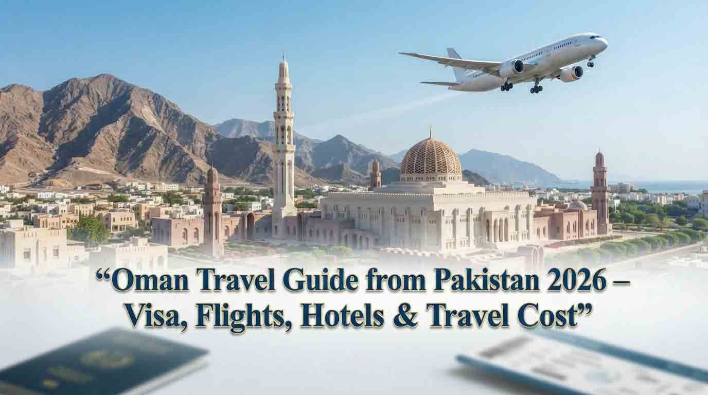 Oman Travel Guide from Pakistan 2026 – Visa, Flights, Hotels & Travel Cost