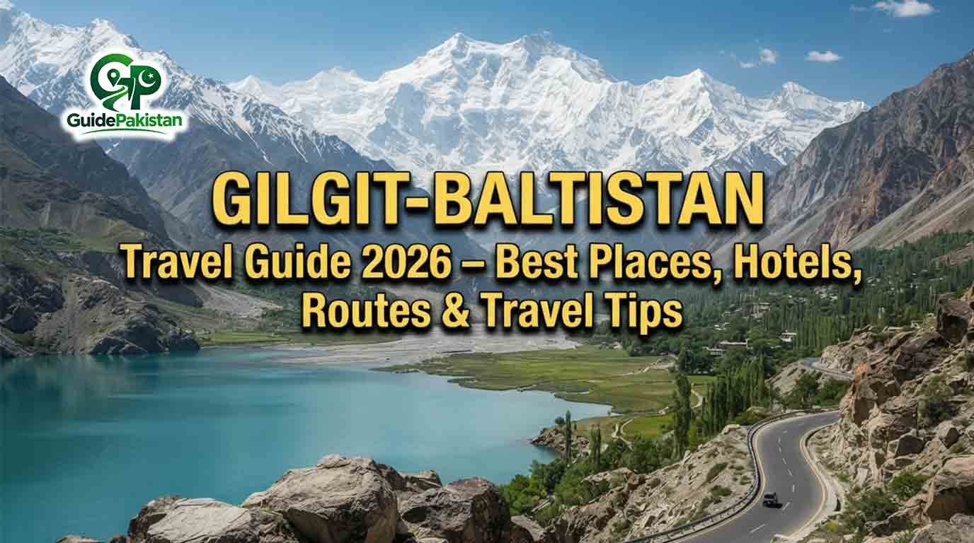 Gilgit-Baltistan Travel Guide 2026 – Best Places, Hotels, Routes & Travel Tips