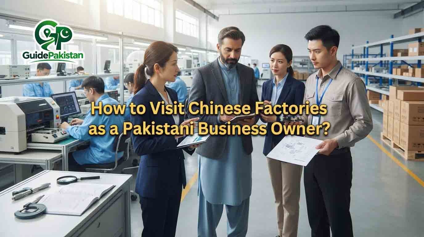 How to Visit Chinese Factories as a Pakistani Business Owner?